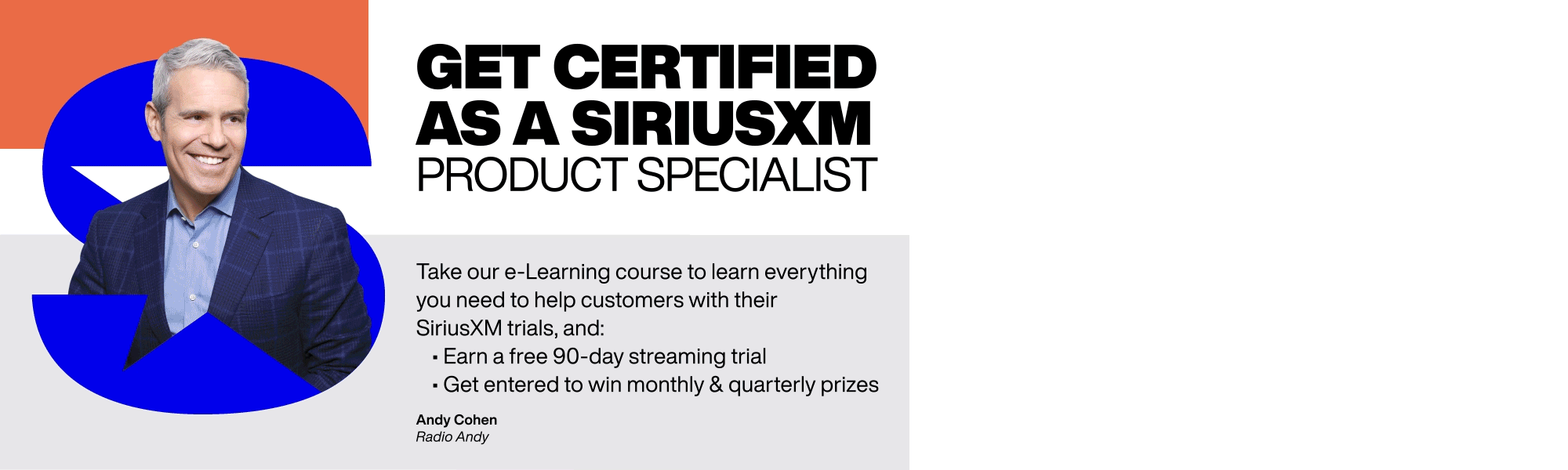 Take the SiriusXM e-Learning course to get certified as a SiriusXM Product Specialist and earn a free 90-day streaming trial to listen on the SXM App plus get a chance to win monthly & quarterly prizes.